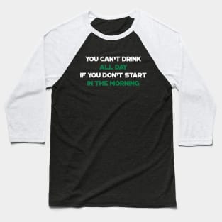 You Can't Drink All Day If You Don't Start In The Morning Shamrock Funny St. Patrick's Day Baseball T-Shirt